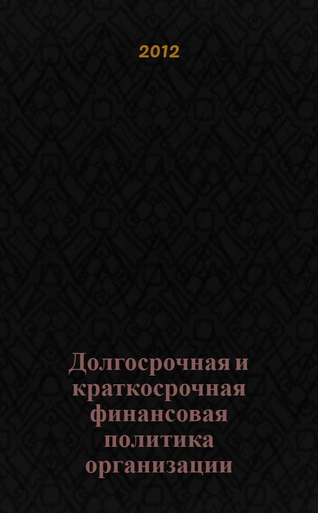 Долгосрочная и краткосрочная финансовая политика организации : методические указания