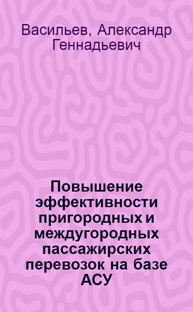 Повышение эффективности пригородных и междугородных пассажирских перевозок на базе АСУ : автореф. дис. на соиск. учен. степ. к. т. н. : специальность 05.22.10 <Эксплуатация автомобильного транспорта>