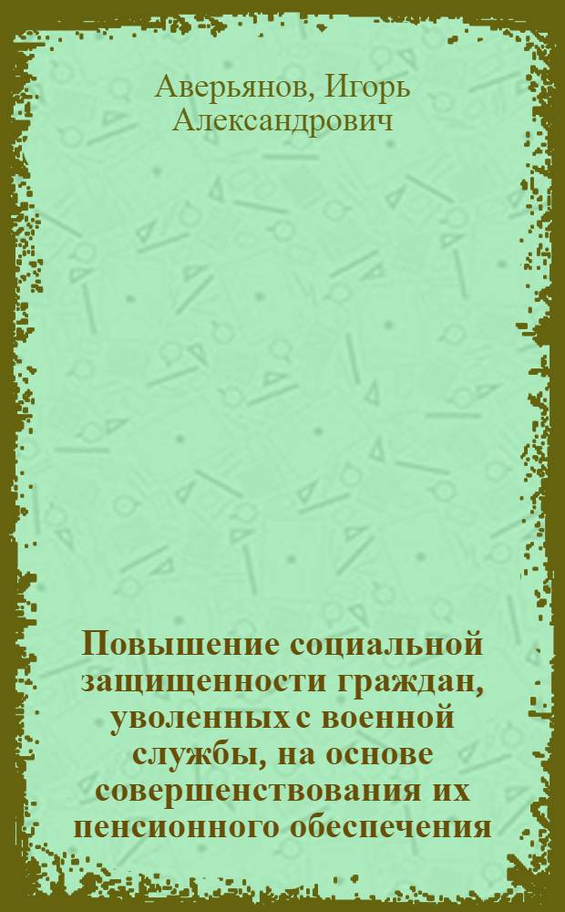 Повышение социальной защищенности граждан, уволенных с военной службы, на основе совершенствования их пенсионного обеспечения : автореф. дис. на соиск. учен. степ. к. э. н. : специальность 20.01.07 <Военная экономика, оборонно-промышленный потенциал>