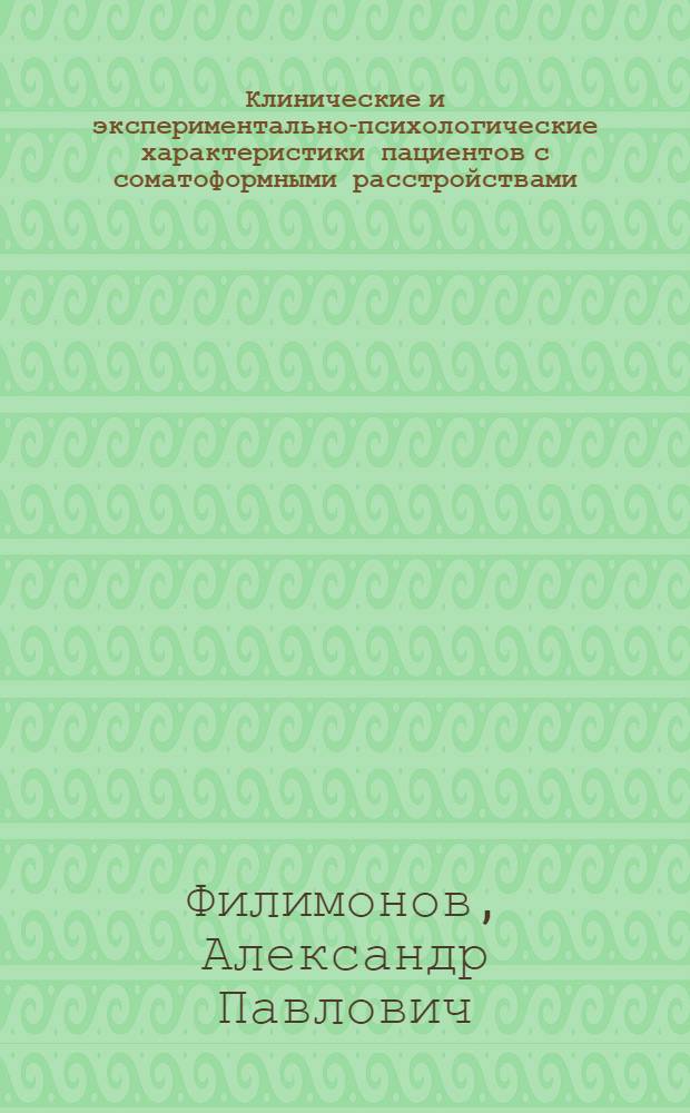 Клинические и экспериментально-психологические характеристики пациентов с соматоформными расстройствами, наблюдающихся в психиатрических и общесоматических учреждениях : автореф. дис. на соиск. учен. степ. к. м. н. : специальность 14.01.06 <Психиатрия>