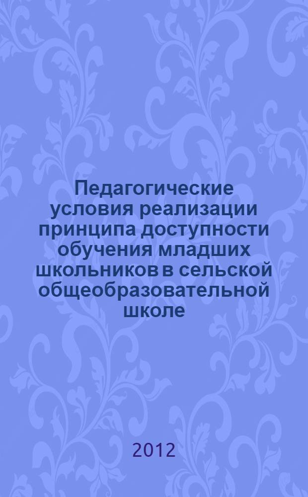 Педагогические условия реализации принципа доступности обучения младших школьников в сельской общеобразовательной школе : автореф. дис. на соиск. учен. степ. к. п. н. : специальность 13.00.01 <Общая педагогика, история педагогики и образования>