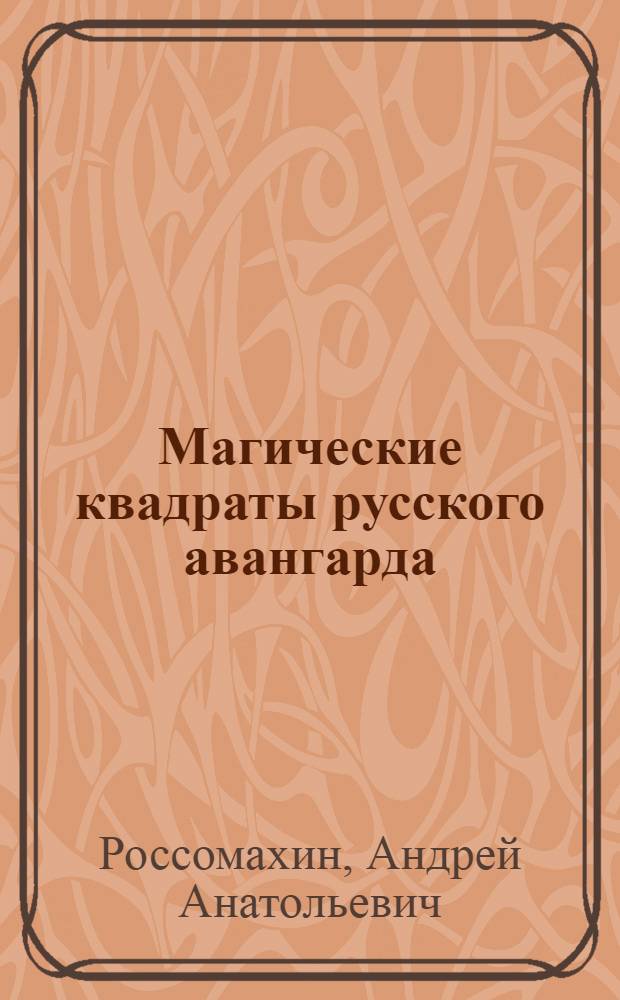 Магические квадраты русского авангарда: случай Маяковского : с приложением полного иллюстрированного каталога прижизненных книг В.В. Маяковского