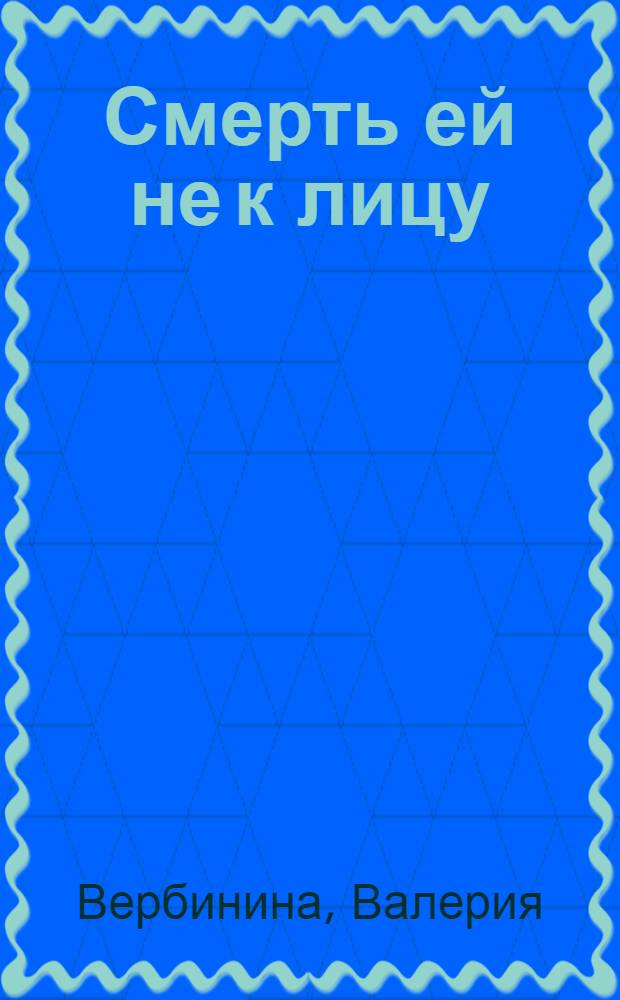 Смерть ей не к лицу : роман