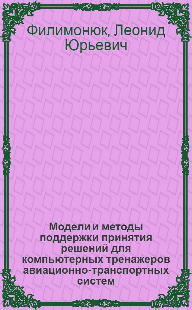 Модели и методы поддержки принятия решений для компьютерных тренажеров авиационно-транспортных систем : автореф. дис. на соиск. учен. степ. к. т. н. : специальность 05.13.01 <Системный анализ, управление и обработка информации по отраслям>