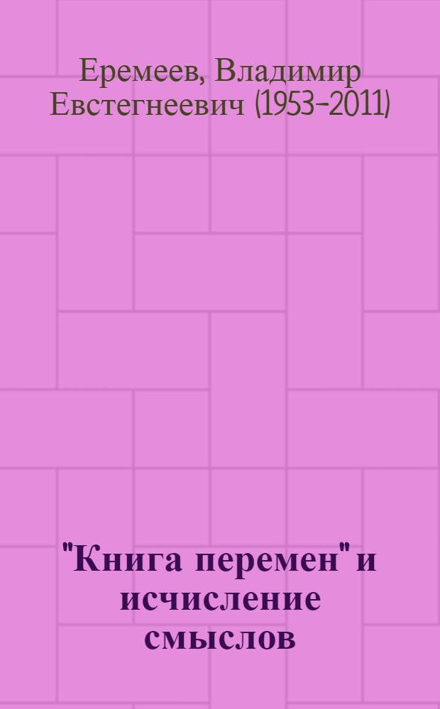 "Книга перемен" и исчисление смыслов : статьи, очерки, доклады