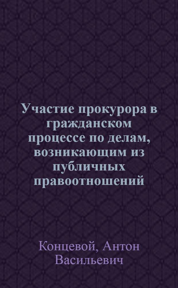 Участие прокурора в гражданском процессе по делам, возникающим из публичных правоотношений : монография