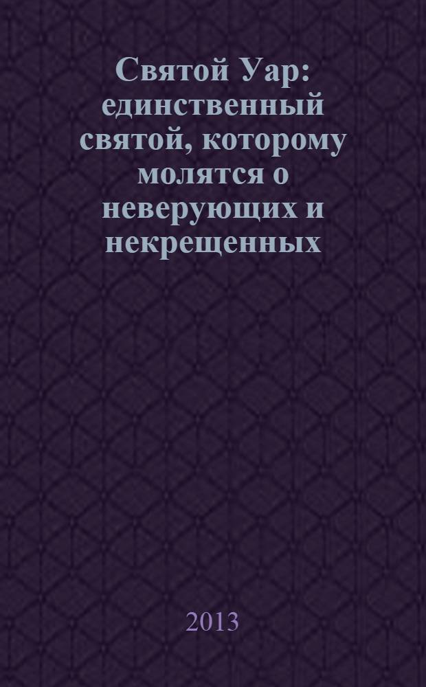Святой Уар : единственный святой, которому молятся о неверующих и некрещенных