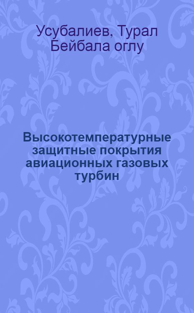 Высокотемпературные защитные покрытия авиационных газовых турбин : автореферат диссертации на соискание ученой степени доктора философии по технике д.т.н. : специальность 3324.04