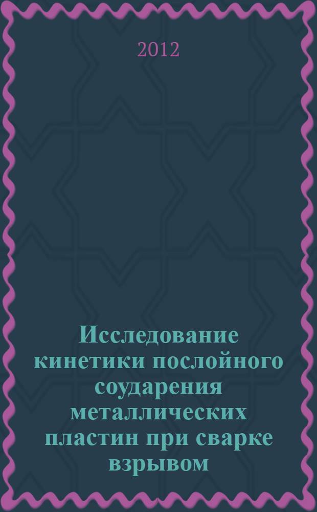 Исследование кинетики послойного соударения металлических пластин при сварке взрывом : автореф. дис. на соиск. учен. степ. к. т. н. : специальность 05.02.10 <Сварка, родственные процессы и технологии>
