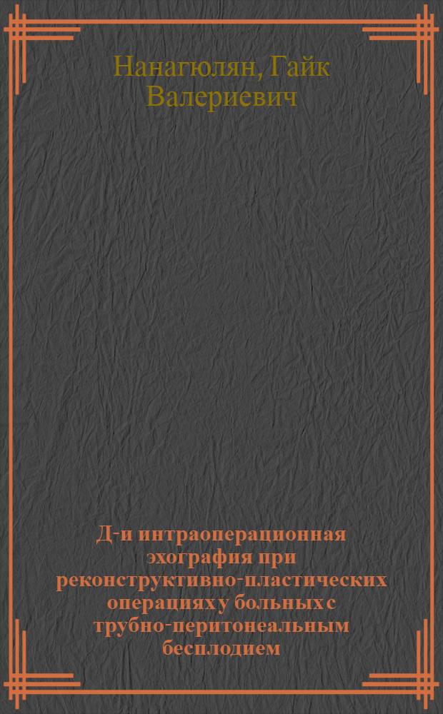 До- и интраоперационная эхография при реконструктивно-пластических операциях у больных с трубно-перитонеальным бесплодием : автореф. дис. на соиск. учен. степ. к. м. н. : специальность 14.01.01 <Акушерство и гинекология>