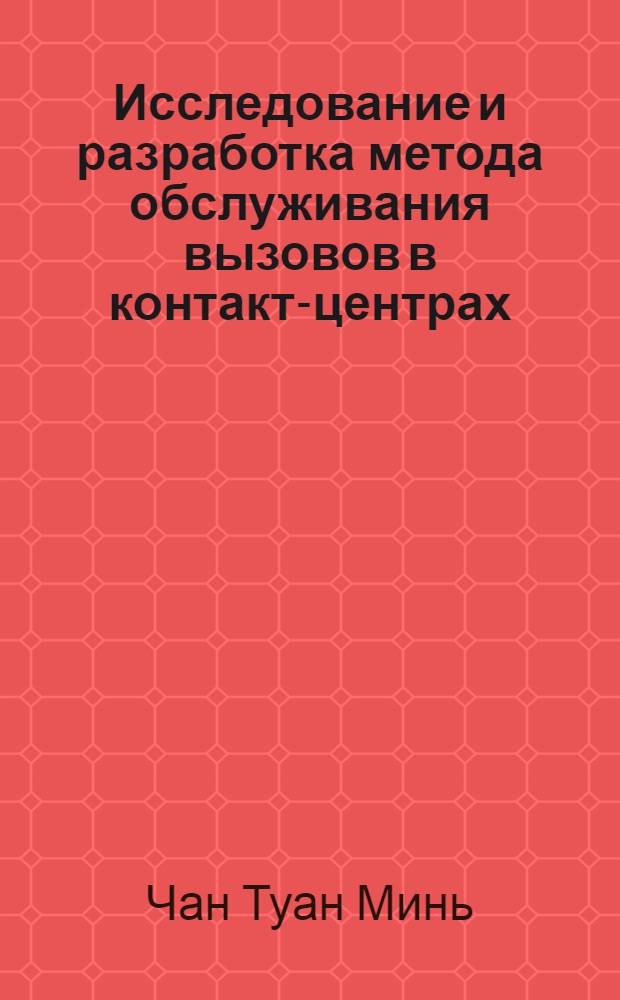 Исследование и разработка метода обслуживания вызовов в контакт-центрах : автореф. дис. на соиск. учен. степ. к. т. н. : специальность 05.12.13 <Системы, сети и устройства телекоммуникаций>