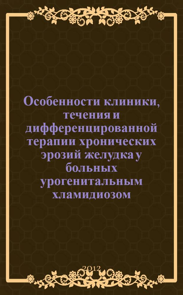 Особенности клиники, течения и дифференцированной терапии хронических эрозий желудка у больных урогенитальным хламидиозом : автореф. дис. на соиск. учен. степ. к. м. н. : специальность 14.01.04 <Внутренние болезни> : специальность 14.01.10 <Кожные и венерические болезни>