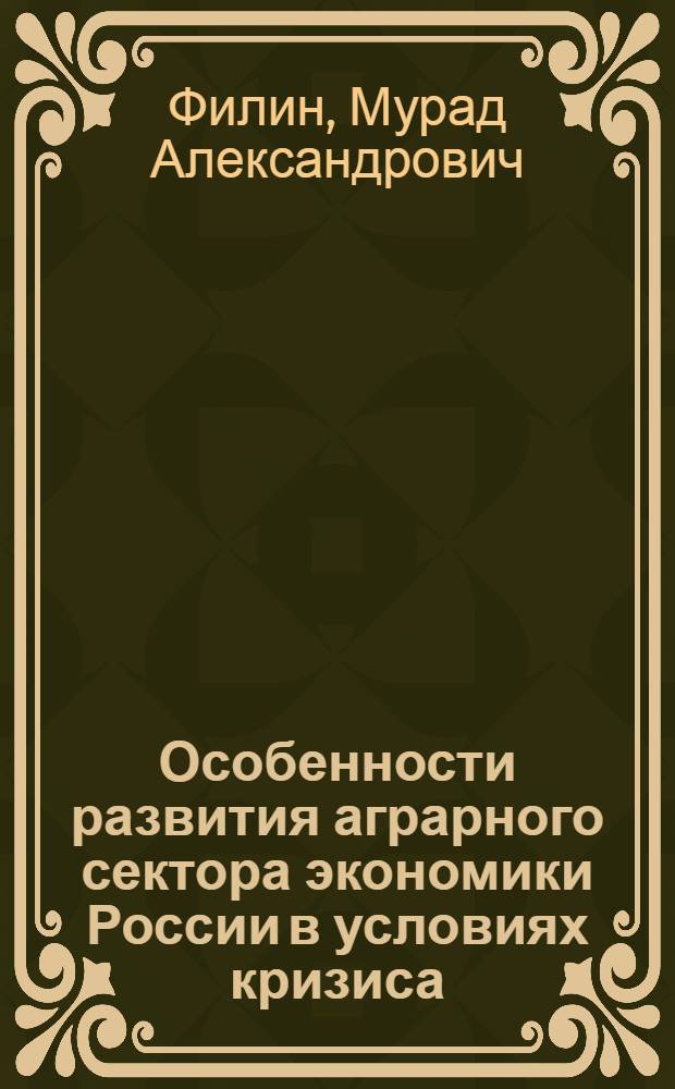 Особенности развития аграрного сектора экономики России в условиях кризиса : (на материалах Волгоградской области) : автореф. дис. на соиск. учен. степ. к. э. н. : специальность 08.00.05 <Экономика и управление народным хозяйством по отраслям и сферам деятельности>