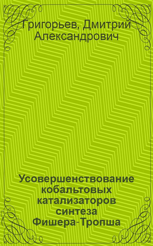 Усовершенствование кобальтовых катализаторов синтеза Фишера-Тропша : автореф. дис. на соиск. учен. степ. к. т. н. : специальность 02.00.13 <Нефтехимия> : специальность 07.00.10 <История науки и техники>