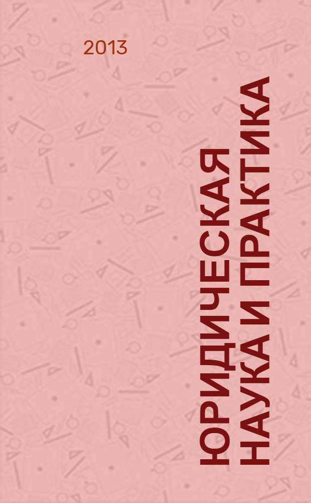 Юридическая наука и практика: проблемы современности перспективы развития : материалы I Всероссийской научно-практической конференции, 30 марта 2013 года