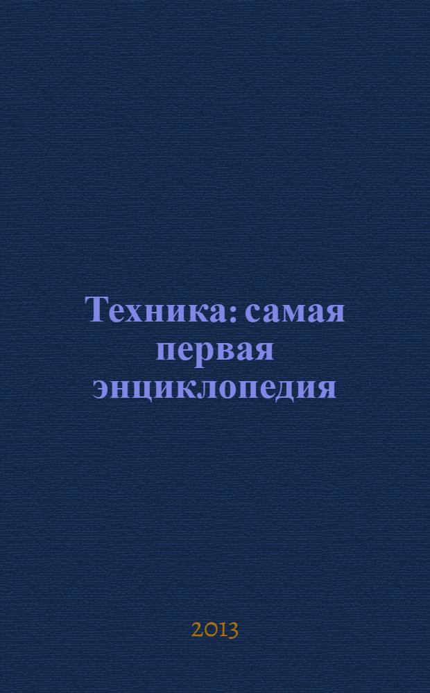 Техника : самая первая энциклопедия