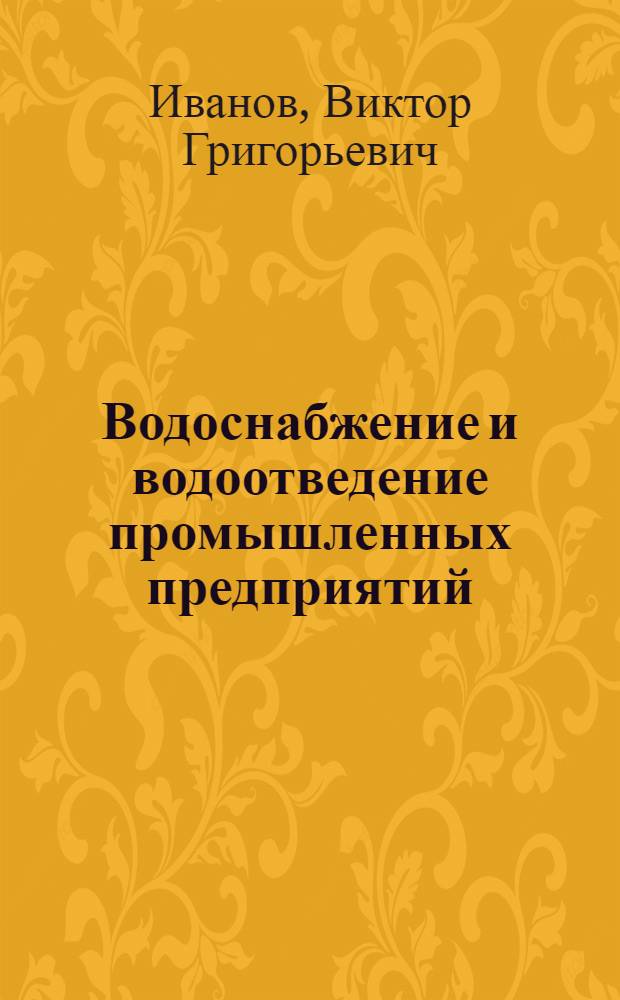 Водоснабжение и водоотведение промышленных предприятий : учебное пособие : для студентов специальности 270112.65 "Водоснабжение и водоотведение", 280700.62 "Инженерная защита окружающей среды"