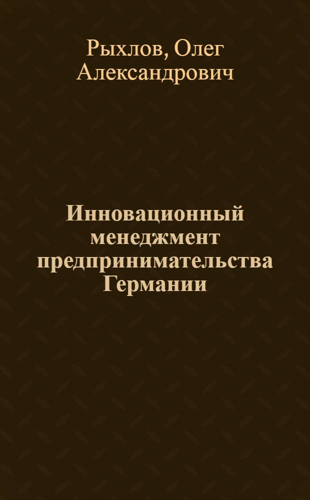Инновационный менеджмент предпринимательства Германии: исторические, международные, финансово-экономические, законодательно-правовые аспекты : монография