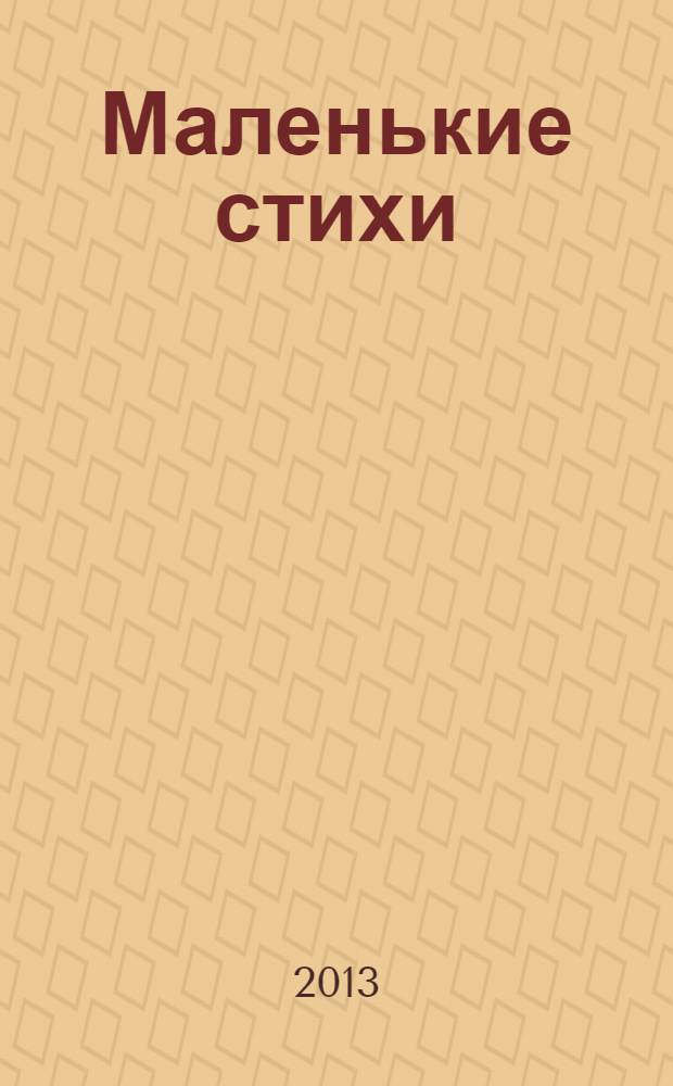 Маленькие стихи : для дошкольного возраста