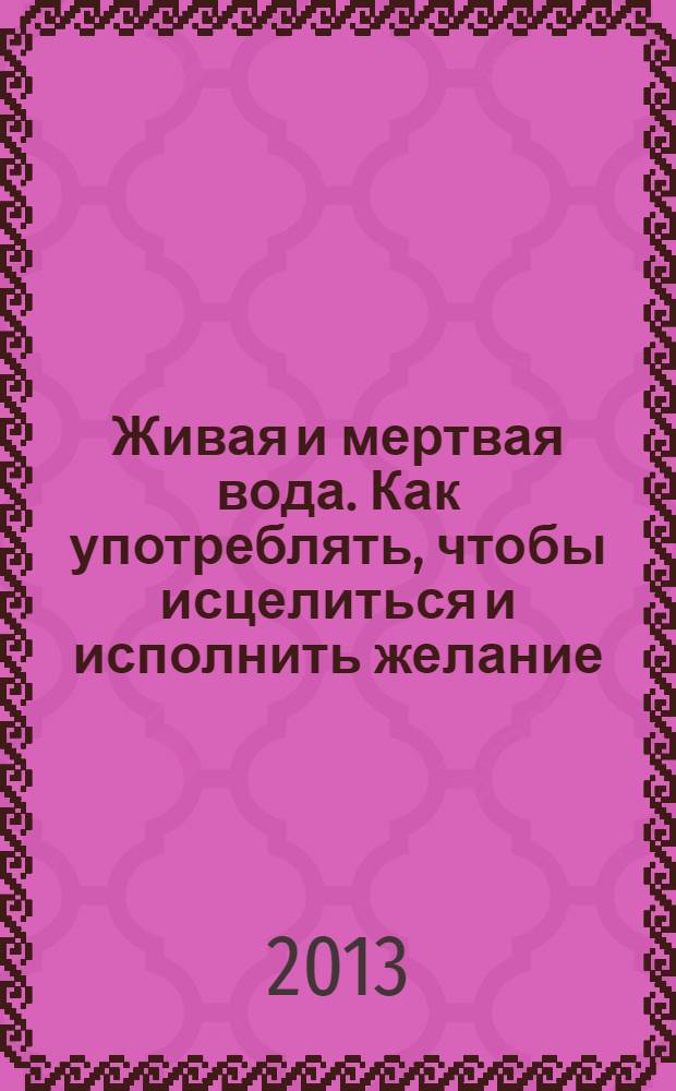 Живая и мертвая вода. Как употреблять, чтобы исцелиться и исполнить желание