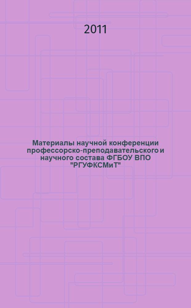 Материалы научной конференции профессорско-преподавательского и научного состава ФГБОУ ВПО "РГУФКСМиТ", (Москва, 16-18 февраля 2011 года) : сборник трудов