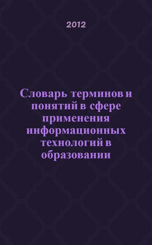 Словарь терминов и понятий в сфере применения информационных технологий в образовании