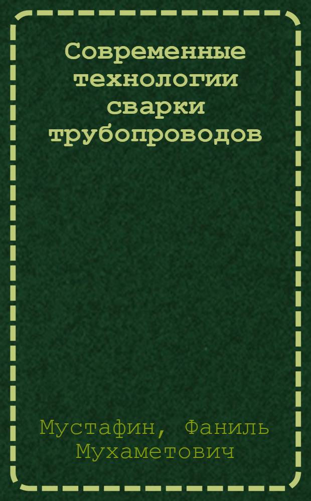 Современные технологии сварки трубопроводов : электронный учебно-методический комплекс : для магистров всех форм обучения по направлению "Нефтегазовое дело"