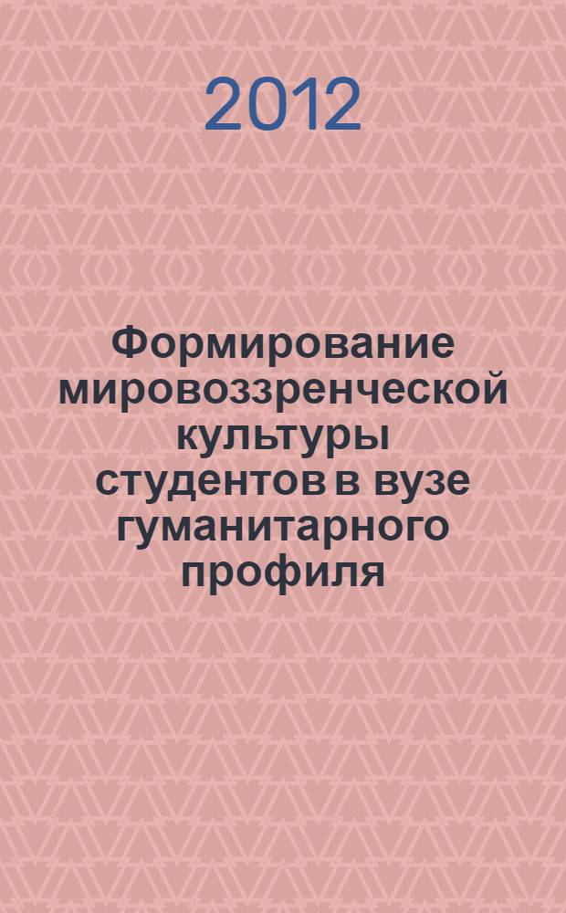 Формирование мировоззренческой культуры студентов в вузе гуманитарного профиля : монография