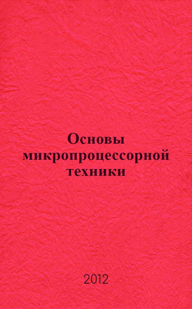 Основы микропроцессорной техники : учебное пособие : для студентов, обучающихся по направлению подготовки 210100-62