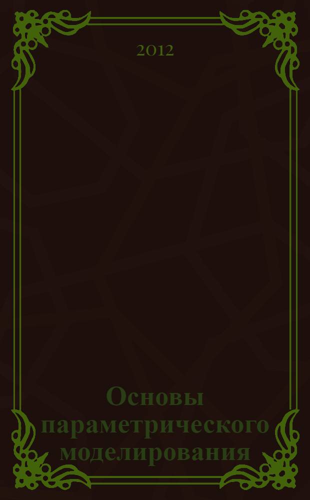 Основы параметрического моделирования : методические указания к лабораторным работам по дисциплине "Инженерная и компьютерная графика"