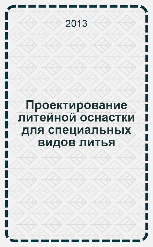 Проектирование литейной оснастки для специальных видов литья : учебное пособие