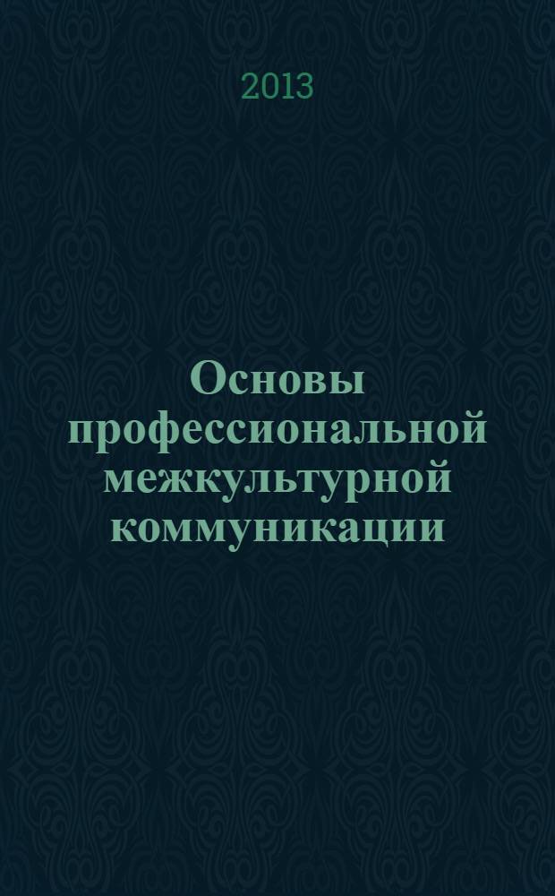 Основы профессиональной межкультурной коммуникации : учебник : к использованию в образовательных учреждениях, реализующих образовательные программы высшего профессионального образования по направлению подготовки 035700 "Лингвистика" (квалификация (степень) - "бакалавр") : соответствует Федеральному государственному образовательному стандарту 3-го поколения