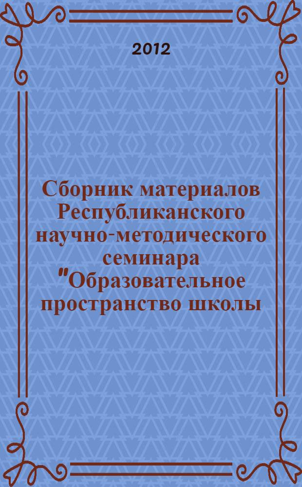 Сборник материалов Республиканского научно-методического семинара "Образовательное пространство школы: проблемы, поиски, решения". Вып. 1