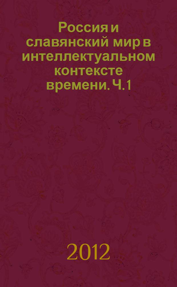 Россия и славянский мир в интеллектуальном контексте времени. Ч. 1