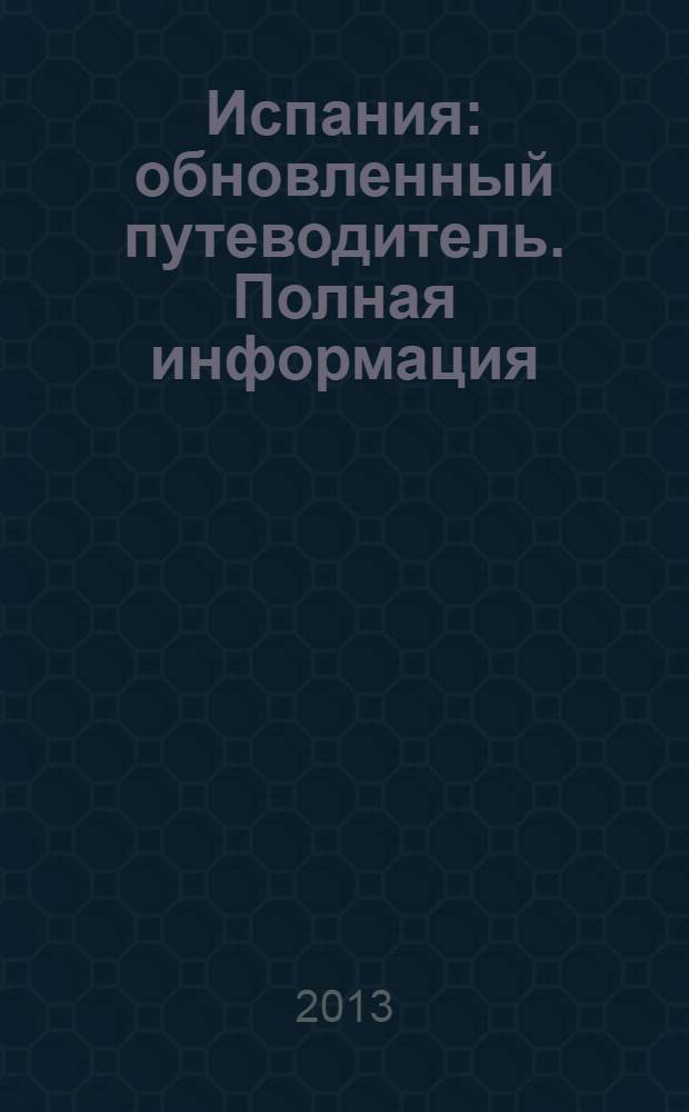 Испания : обновленный путеводитель. Полная информация