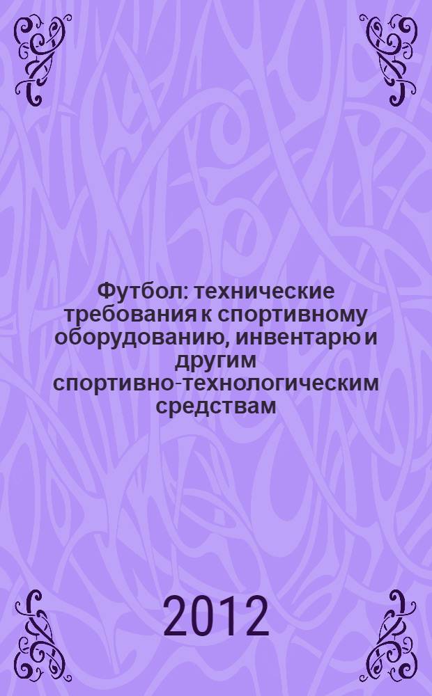 Футбол : технические требования к спортивному оборудованию, инвентарю и другим спортивно-технологическим средствам