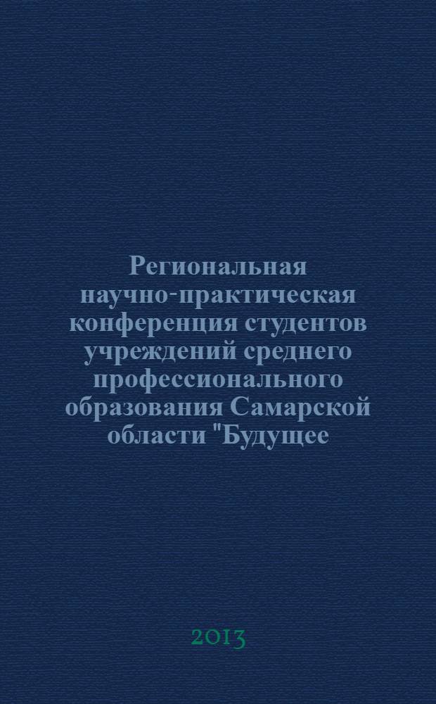 Региональная научно-практическая конференция студентов учреждений среднего профессионального образования Самарской области "Будущее - это мы". Год охраны окружающей среды : сборник статей