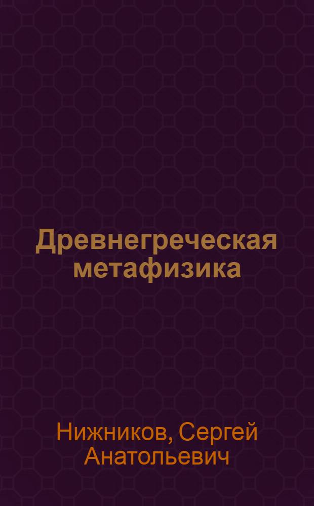 Древнегреческая метафизика : генезис и классика : монография