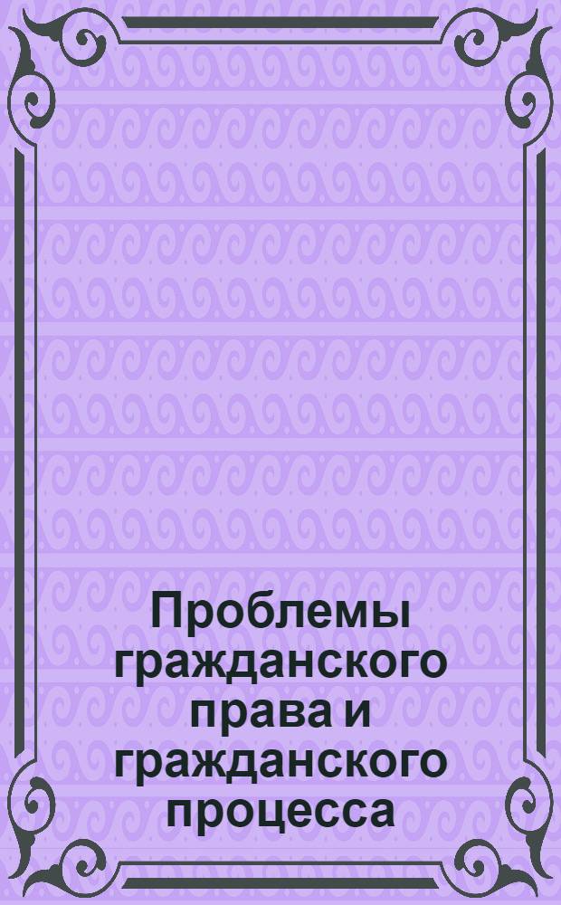 Проблемы гражданского права и гражданского процесса