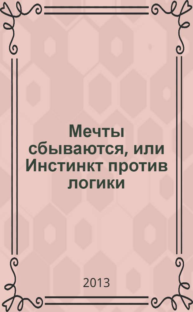 Мечты сбываются, или Инстинкт против логики : роман