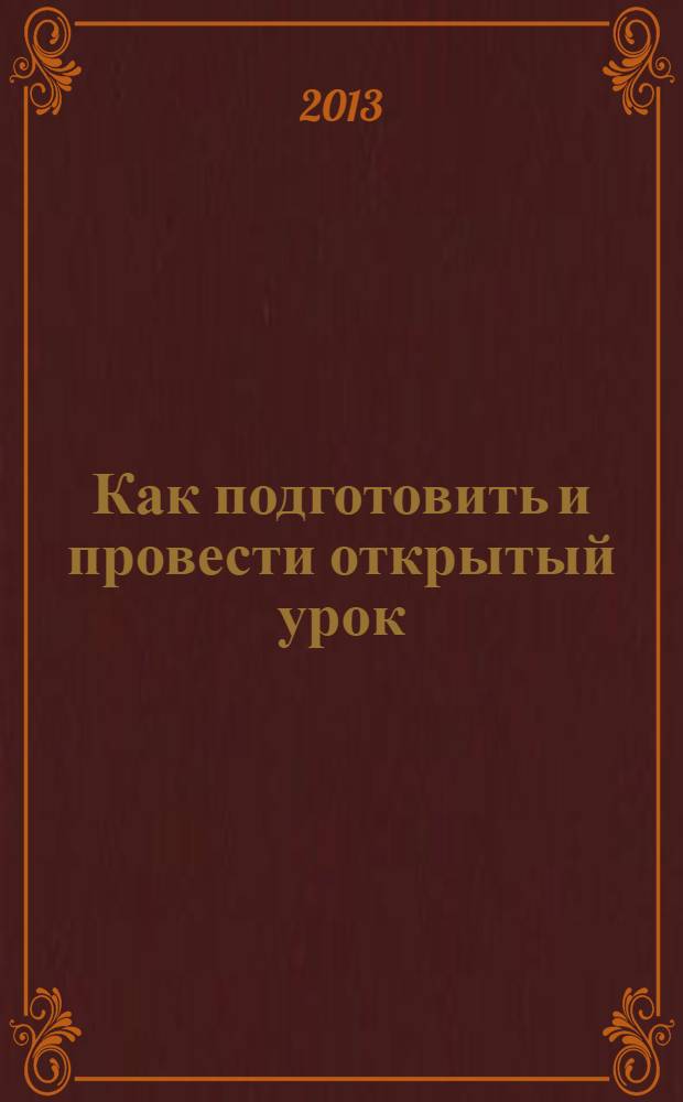 Как подготовить и провести открытый урок : (современная технология) : методическое пособие