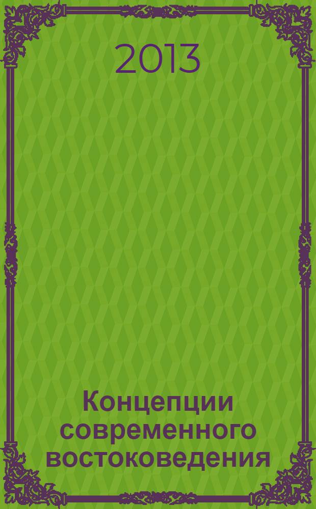 Концепции современного востоковедения : лингвистика, история, антропология, философия, психология, конфликтология, религиоведение, культурология, искусствоведение, глобализация, культурогенез