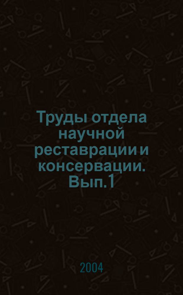 Труды отдела научной реставрации и консервации. [Вып.] 1