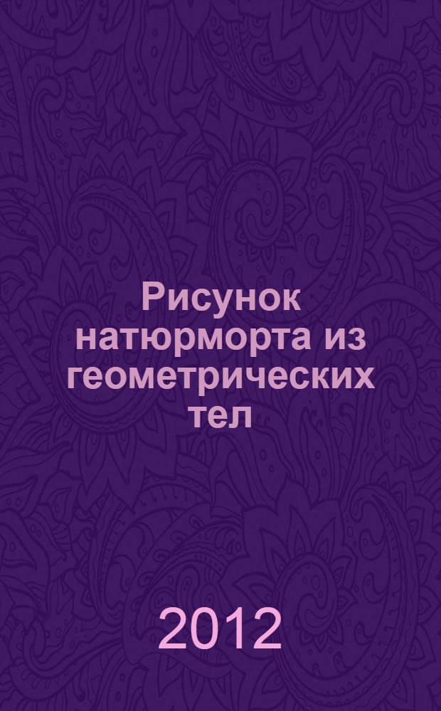 Рисунок натюрморта из геометрических тел; Рисунок античной головы: видеоуроки / Коркин В.М.; Тихоокеан. гос. ун-т, Лаб. информ. образоват. ресурсов