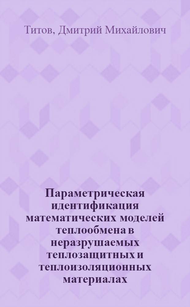 Параметрическая идентификация математических моделей теплообмена в неразрушаемых теплозащитных и теплоизоляционных материалах : автореф. дис. на соиск. учен. степ. к. т. н. : специальность 01.04.14 <Теплофизика и теоретическая теплотехника>