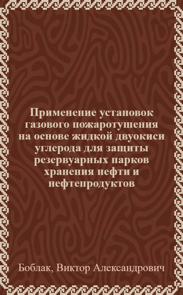 Применение установок газового пожаротушения на основе жидкой двуокиси углерода для защиты резервуарных парков хранения нефти и нефтепродуктов : втореф. дис. на соиск. учен. степ. к. т. н. : специальность 05.26.03 <Пожарная и промышленная безопасность по отраслям>