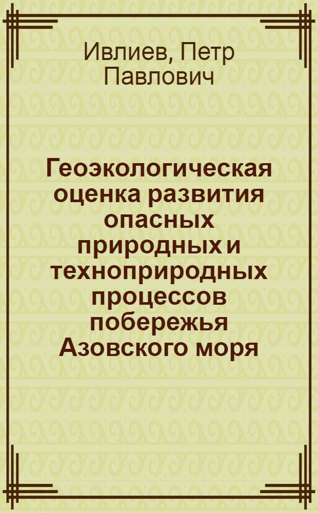 Геоэкологическая оценка развития опасных природных и техноприродных процессов побережья Азовского моря (в пределах Ростовской области) : автореф. дис. на соиск. учен. степ. к. г. н. : специальность 25.00.36 <Геоэкология по отраслям>
