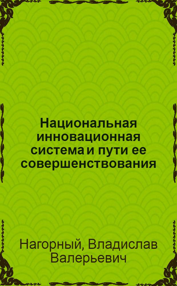 Национальная инновационная система и пути ее совершенствования : автореф. дис. на соиск. учен. степ. к. э. н. : специальность 08.00.05 <Экономика и управление народным хозяйством по отраслям и сферам деятельности>