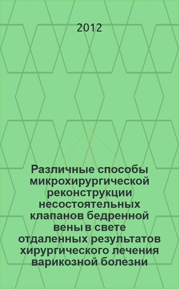 Различные способы микрохирургической реконструкции несостоятельных клапанов бедренной вены в свете отдаленных результатов хирургического лечения варикозной болезни : автореф. дис. на соиск. учен. степ. к. м. н. : специальность 14.01.26 <Сердечно-сосудистая хирургия>
