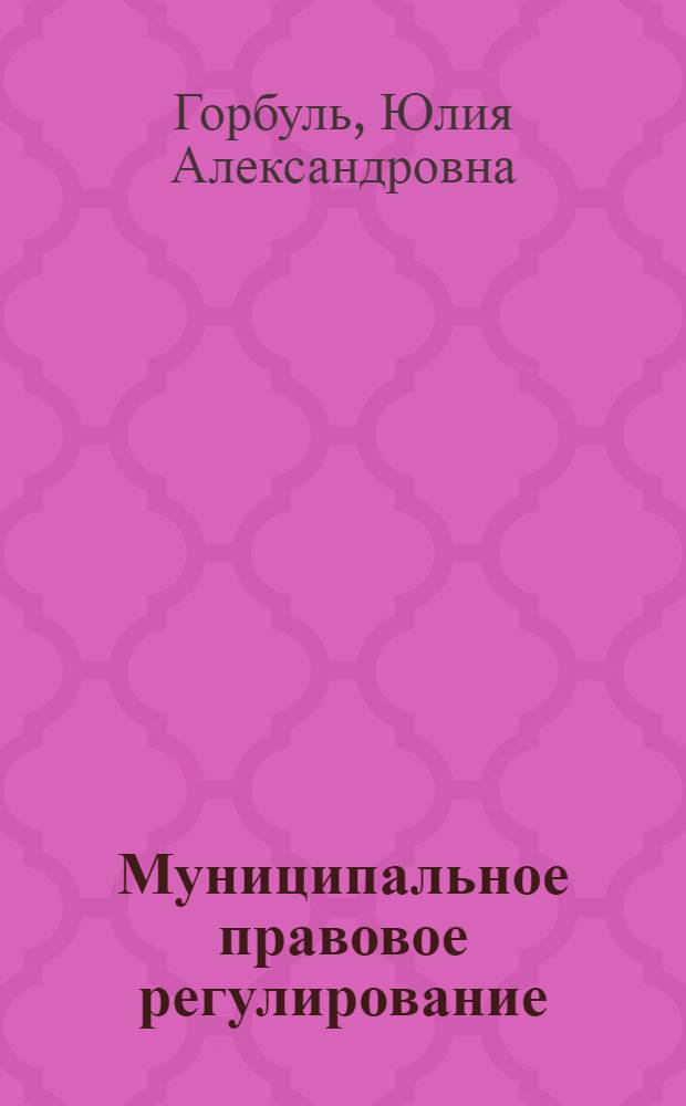 Муниципальное правовое регулирование : монография